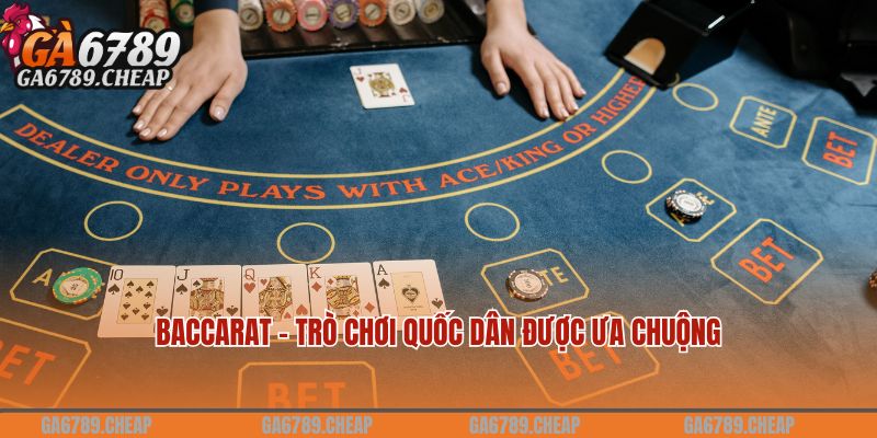 Baccarat - Trò chơi quốc dân được ưa chuộng