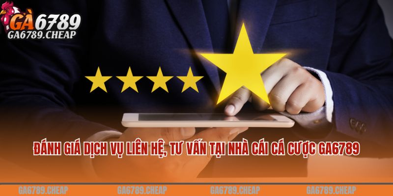 Đánh giá dịch vụ liên hệ, tư vấn tại nhà cái cá cược Ga6789