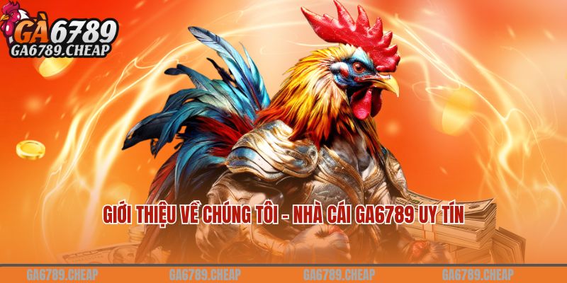 Giới thiệu về chúng tôi - Nhà cái Ga6789 uy tín