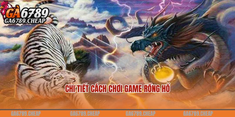 Chi tiết cách chơi game Rồng hổ