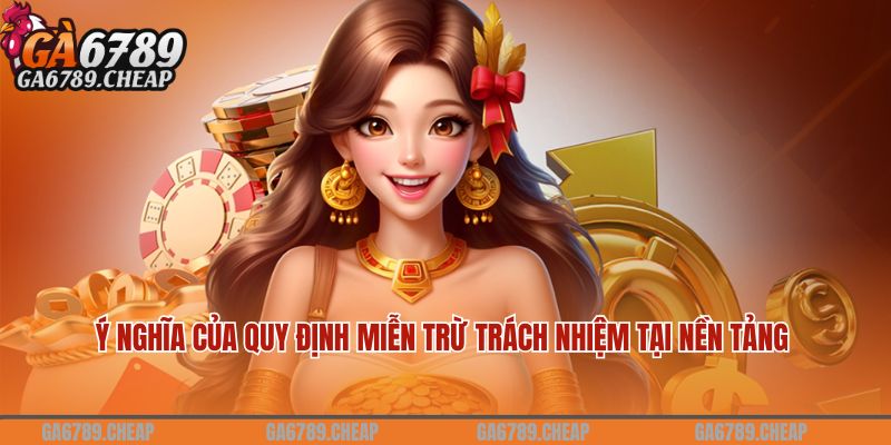 Ý nghĩa của quy định miễn trừ trách nhiệm tại nền tảng 