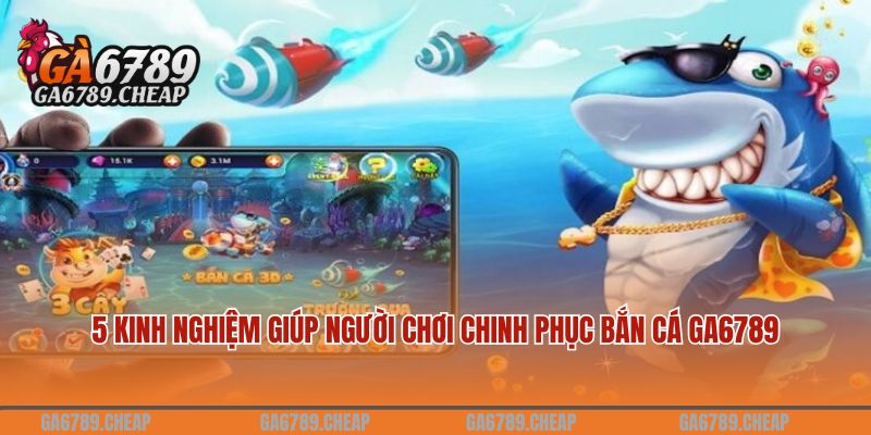 5 kinh nghiệm giúp người chơi chinh phục bắn cá GA6789