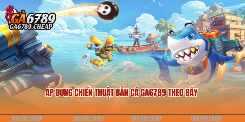 Áp dụng chiến thuật bắn cá GA6789 theo bầy 