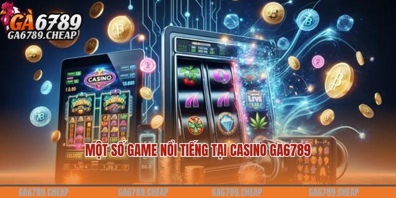 Những game nổi tiếng tại casino GA6789