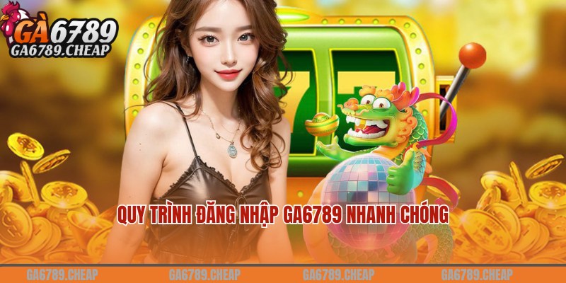 Quy trình chuẩn thành viên cần thực hiện khi đăng nhập Ga6789