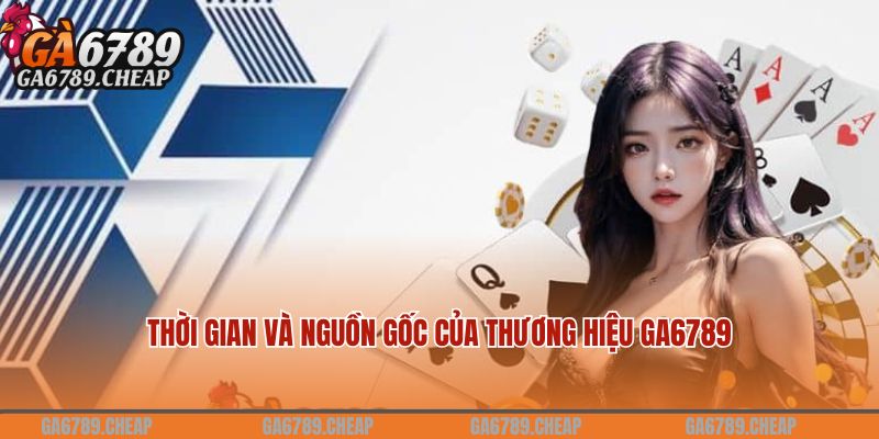 Thời gian và nguồn gốc của thương hiệu Ga6789