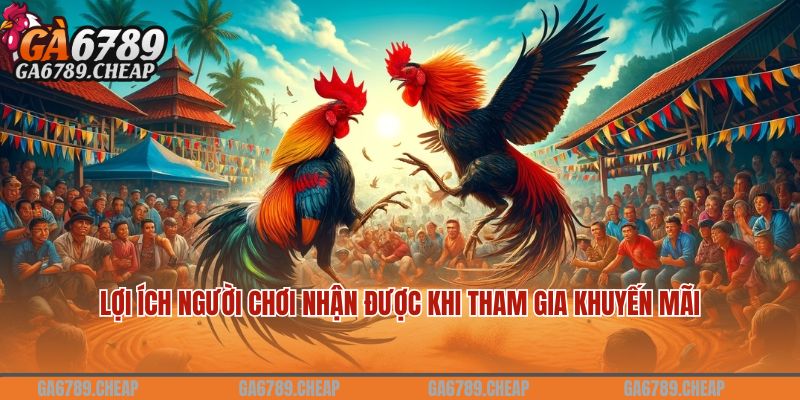 Lợi ích người chơi nhận được khi tham gia khuyến mãi nạp đầu đá gà 