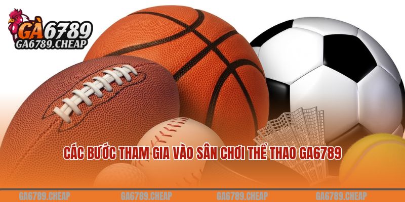 Các bước tham gia vào sân chơi thể thao GA6789