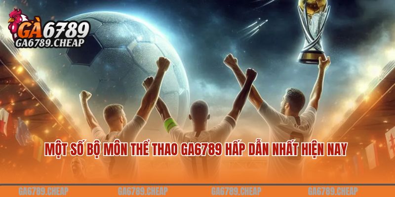 Một số bộ môn thể thao GA6789 hấp dẫn nhất hiện nay 