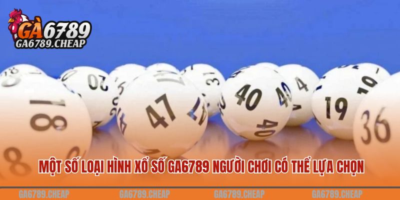 Một số loại hình xổ số GA6789 người chơi có thể lựa chọn 