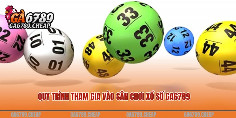 Quy trình tham gia vào sân chơi xổ số GA6789