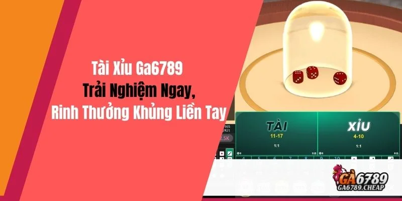 Tài Xỉu Ga6789: Trải Nghiệm Ngay, Rinh Thưởng Khủng Liền Tay